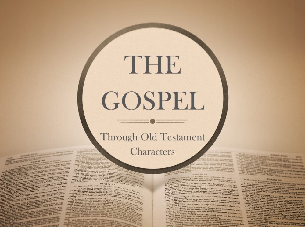 The Gospel Through Old Testament Characters
